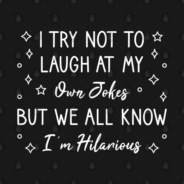 I Try Not To Laugh At My Own Jokes But We All Know I'm Hilarious by FOZClothing