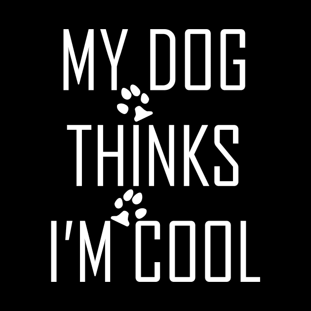 My Dog Thinks I'm Cool by Horisondesignz