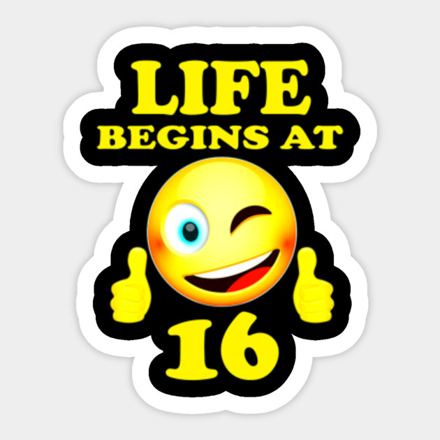 Life Begins At 16 Years Old Emoji 16th Birthday Gift Life Begins At 16 Years Old Emoji Sticker Teepublic