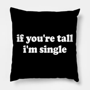 If You're Tall I'm Single Pillow