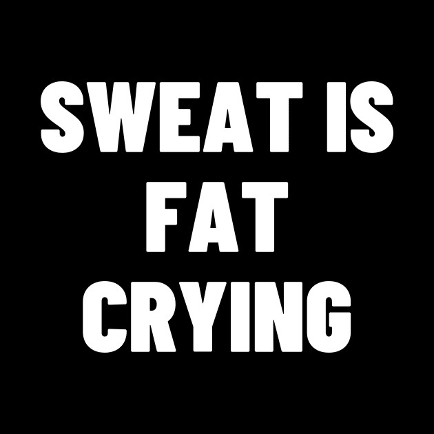 Sweat is fat crying by Word and Saying