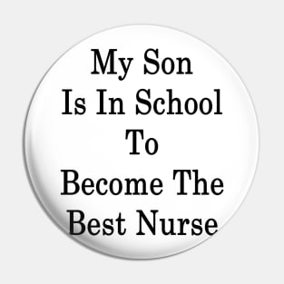 My Son Is In School To Become The Best Nurse Pin