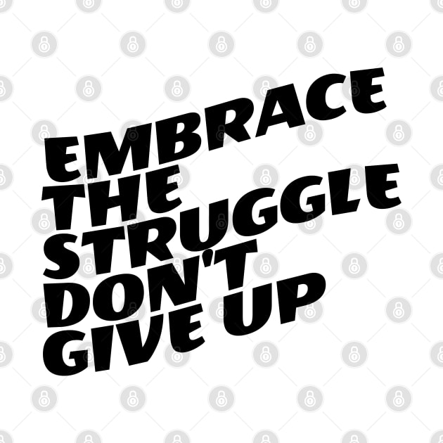 Embrace The Struggle Don't Give Up by Texevod