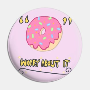 Donut Worry About It Pin