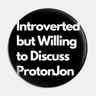 Introverted but Willing to Discuss ProtonJon Pin