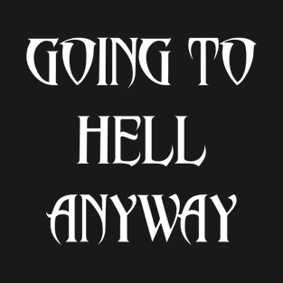 GOING TO HELL ANYWAY T-Shirt