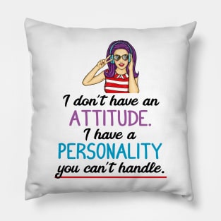 I don't have an attitude I have a personality you can't handle Pillow