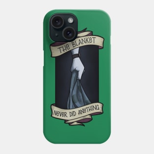 The Blanket never Did Anything Phone Case