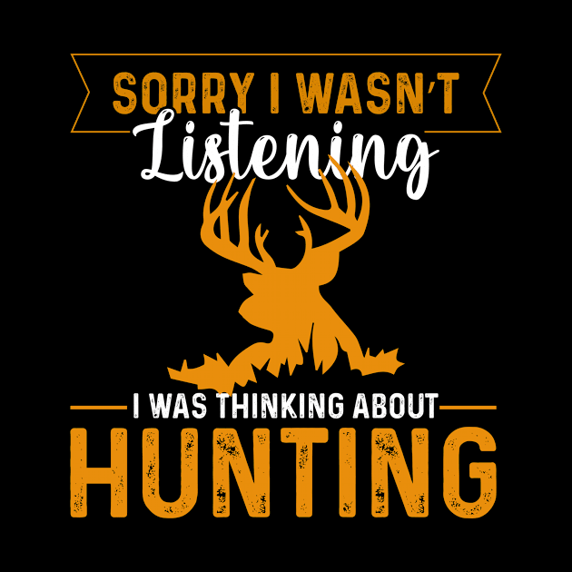 Sorry I Wasn't Listening I Was Thinking About Hunting by GoodWills