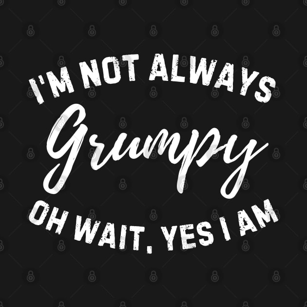 Funny I'm Not Always Grumpy Oh Wait Yes I Am Husband Dad Men Humor by weirdboy