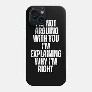 Im Not Arguing With You Im Explaining Why Im Right Phone Case