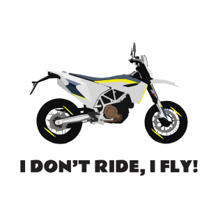 I don't ride, I fly! Husqvarna 701 Motobike T-Shirt