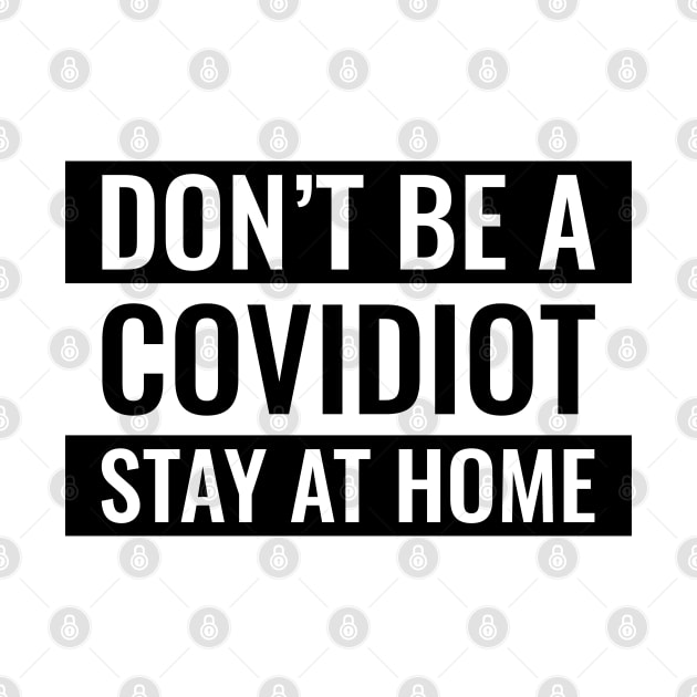 Don't be a Covidiot, stay at home | Covid Idiot by stuartjsharples