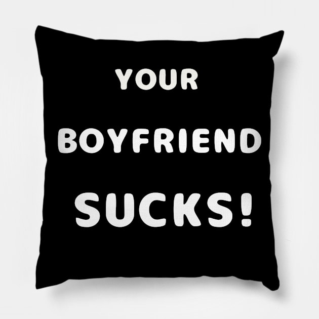 Your Boyfriend Sucks Pillow by TANSHAMAYA