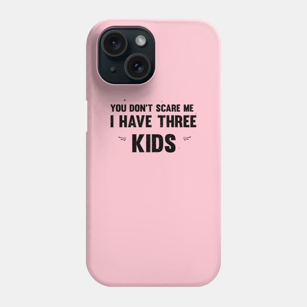 you don't scare me i have three kids Phone Case by mezy