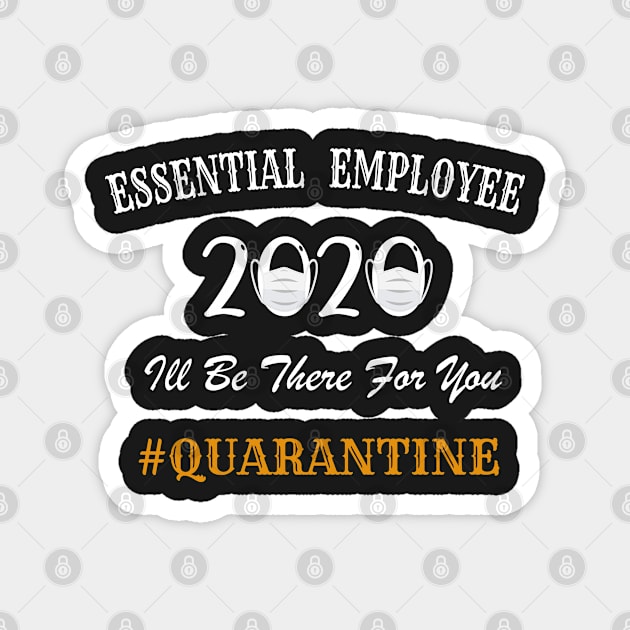 Essential Employee 2020, I'll Be There For You, 2020 Quarantined, Essential Workers, Healthcare Magnet by WassilArt