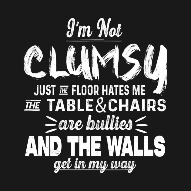 I'm Not Clumsy Just The Floor Hates Me Funny by Brodrick Arlette Store