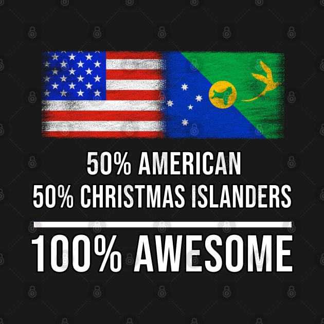 50% American 50% Christmas Islanders 100% Awesome - Gift for Christmas Islanders Heritage From Christmas Island by Country Flags