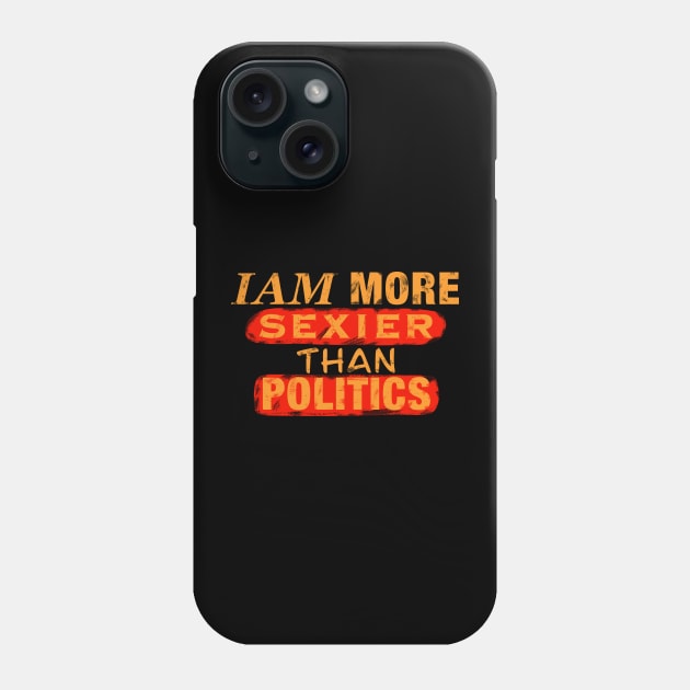 Iam More Sexier Than Politics Phone Case by Eins99