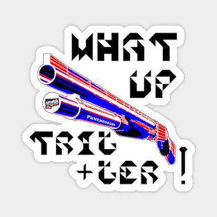 What Up Trigger, v. Blk Text Magnet