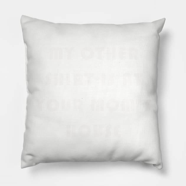 My Other Shirt Is At Your Mom's House Pillow by lmohib