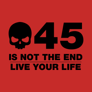 45 Is Not The End - Birthday Shirt (Black Text) T-Shirt