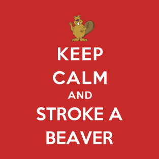 Keep Calm and Stroke A Beaver T-Shirt