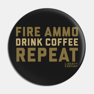 Fire Ammo. Drink Coffee. Repeat. Pin