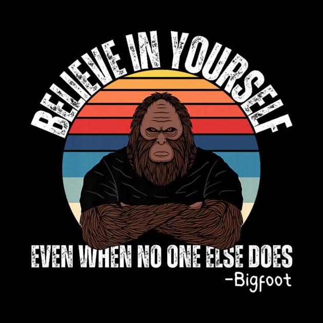 Believe In Yourself Even When No One else Does Funny Bigfoot by Robertconfer