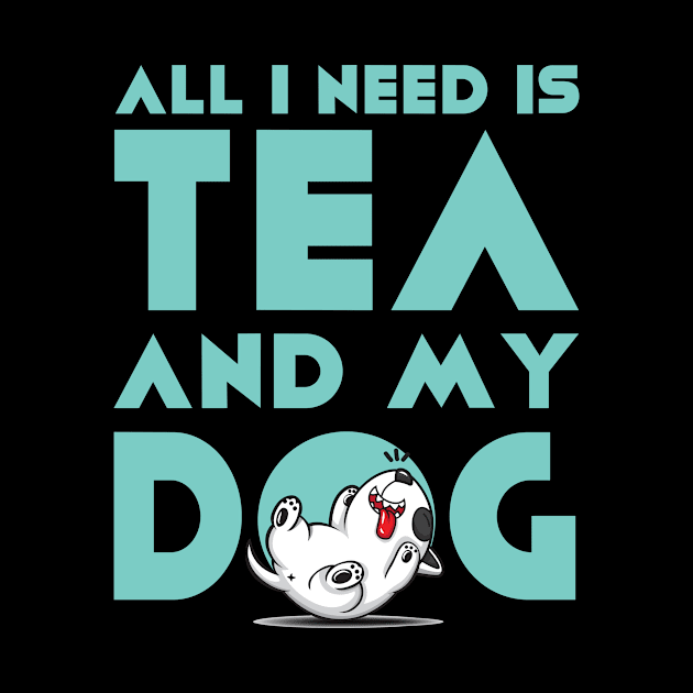 All I need is Tea and my Dog by ArticaDesign