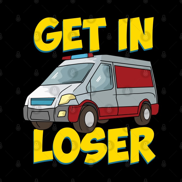 Get in Loser - Funny Paramedic EMT First Responder by Shirtbubble