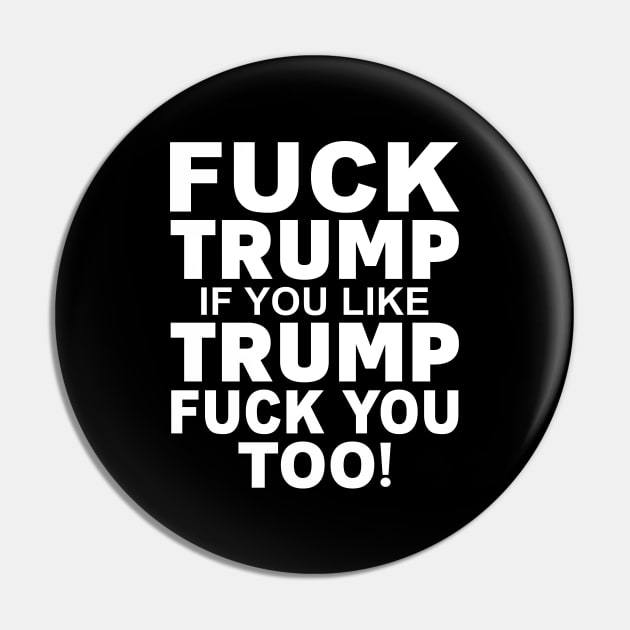 Fuck Trump If You Like Trump Fuck You Too Shirt Pin by Krysta Clothing