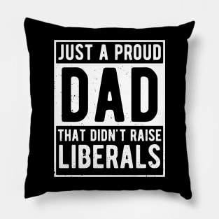 Just A Proud Dad That Didn't Raise Liberals Father's Day Pillow