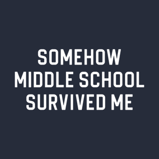 Funny Middle School Gift Somehow Middle School Survived Me T-Shirt