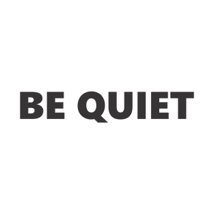 BE QUIET T-Shirt