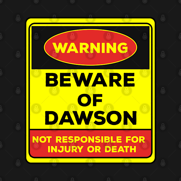 Beware Of Dawson/Warning Beware Of Dawson Not Responsible For Injury Or Death/gift for Dawson by Abddox-99