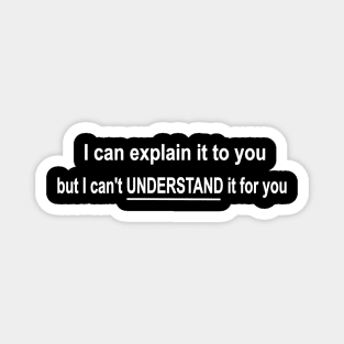 funny science nerd geek I can explain it to you but can't understand it for you Magnet