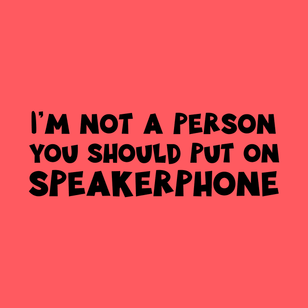 I'm Not a Person You Should Put on Speakerphone design by nikkidawn74