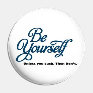 BE YOURSELF, UNLESS YOU DONT WANT TO Pin