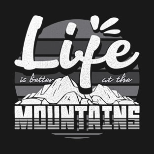 Life is better at the mountains - Funny Quote T-Shirt