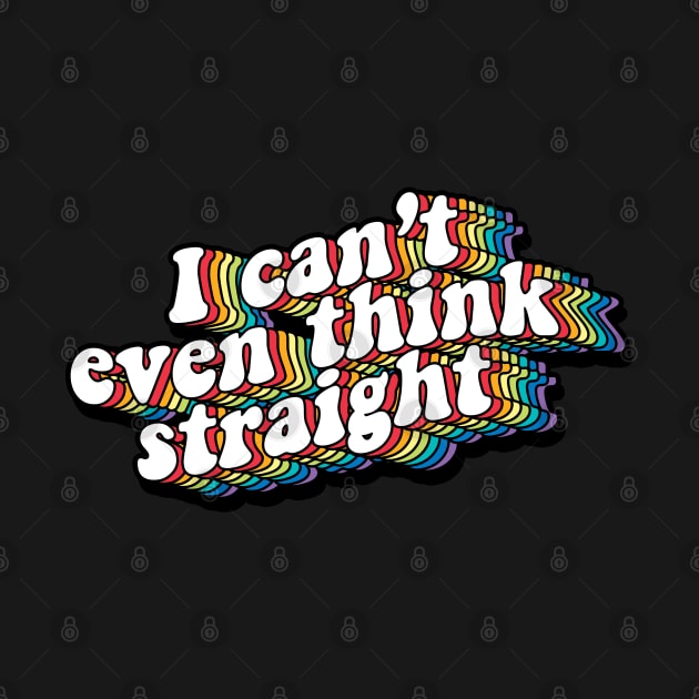 I can't even think straight by NinthStreetShirts