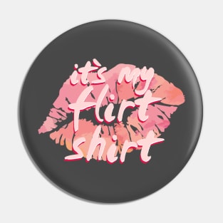 it´s my flirt shirt Pin