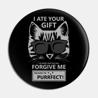 I Ate Your Gift Im Sorry And You Will Forgive Me Because Im Purrfect Pin