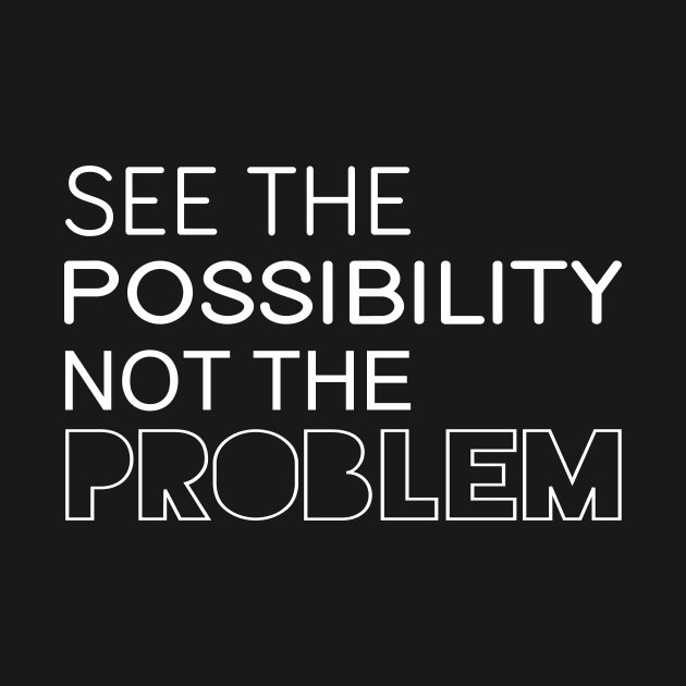 See The Possibility Not The Problem - Motivational Quote shirt by C&F Design