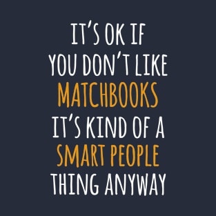 Matchbooks Funny Gift Idea | It's Ok If You Don't Like Matchbooks T-Shirt