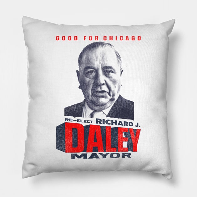 Reelect Richard J. Daley Major - Good For Chicago Pillow by darklordpug