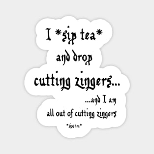 Sip Tea and Drop Cutting Zingers - black text Magnet