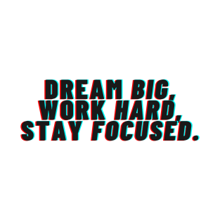 "Dream big, Work hard, Stay focused" T-Shirt