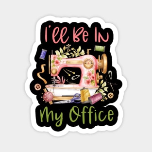 I'll Be In My Office Sewing Room Sewing Quilting Lovers Gift For Women Magnet