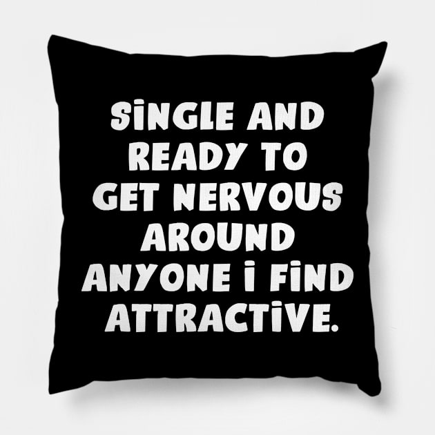 Single And Ready To Get Nervous Around Anyone I Find Attractive Pillow by aesthetice1